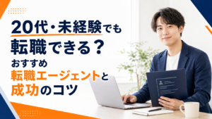 20代・未経験でも転職できるおすすめ転職エージェントとは？選び方と成功のコツを徹底解説