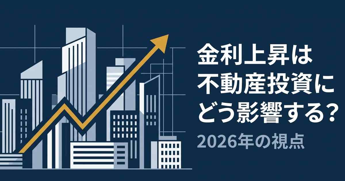金利上昇は不動産投資にどう影響する？2026年の視点